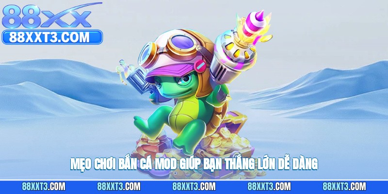 Mẹo chơi bắn cá mod giúp bạn thắng lớn dễ dàng